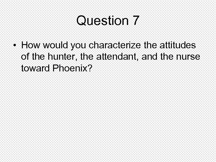 Question 7 • How would you characterize the attitudes of the hunter, the attendant,