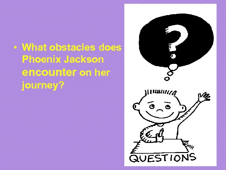 • What obstacles does Phoenix Jackson encounter on her journey? 