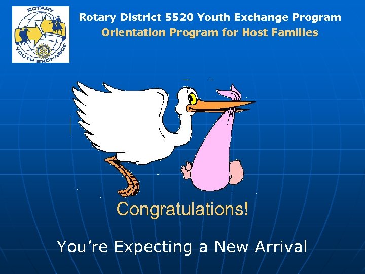 Rotary District 5520 Youth Exchange Program Orientation Program for Host Families Congratulations! You’re Expecting