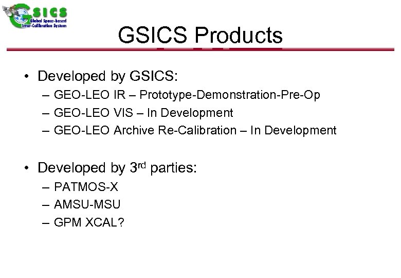 GSICS Products • Developed by GSICS: – GEO-LEO IR – Prototype-Demonstration-Pre-Op – GEO-LEO VIS