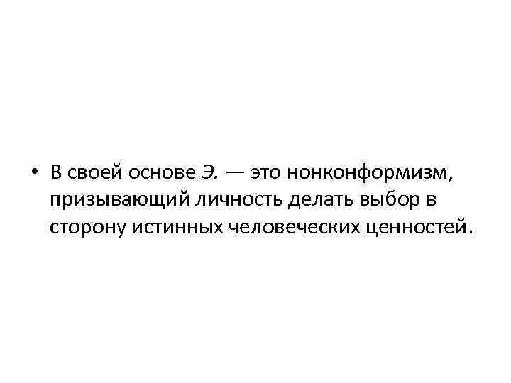  • В своей основе Э. — это нонконформизм, призывающий личность делать выбор в