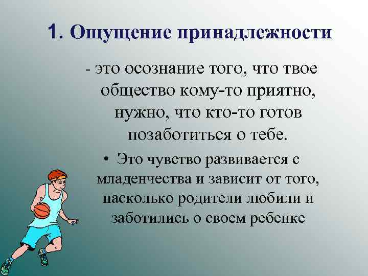 1. Ощущение принадлежности - это осознание того, что твое общество кому-то приятно, нужно, что