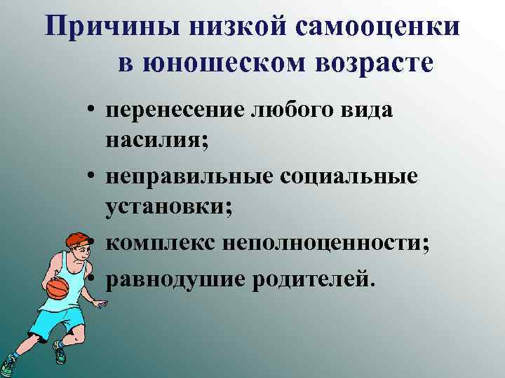 Причины низкой самооценки в юношеском возрасте • перенесение любого вида насилия; • неправильные социальные