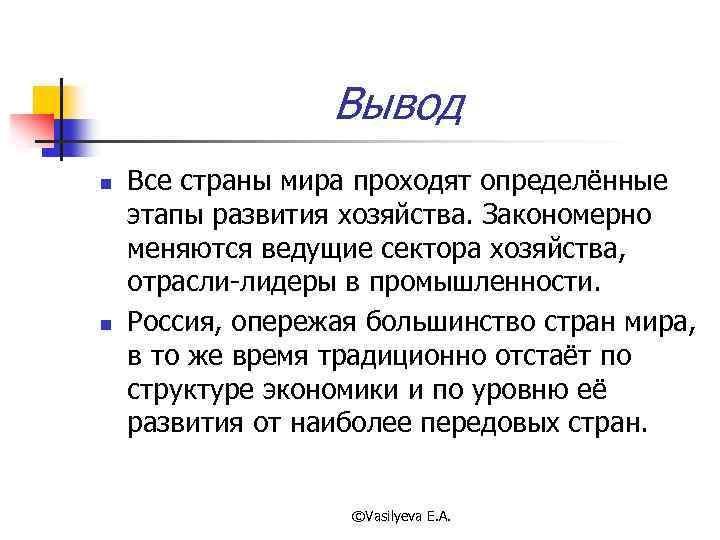 Вывод n n Все страны мира проходят определённые этапы развития хозяйства. Закономерно меняются ведущие