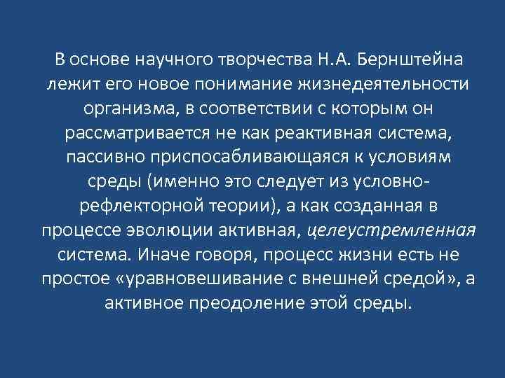 В основе научного творчества Н. А. Бернштейна лежит его новое понимание жизнедеятельности организма, в