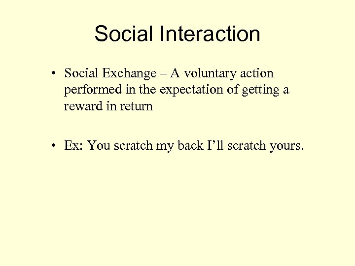 Social Interaction • Social Exchange – A voluntary action performed in the expectation of