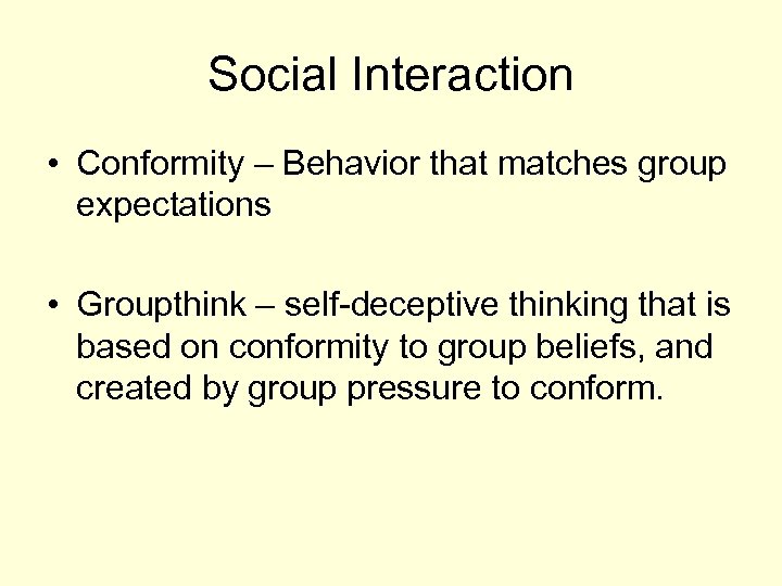 Social Interaction • Conformity – Behavior that matches group expectations • Groupthink – self-deceptive