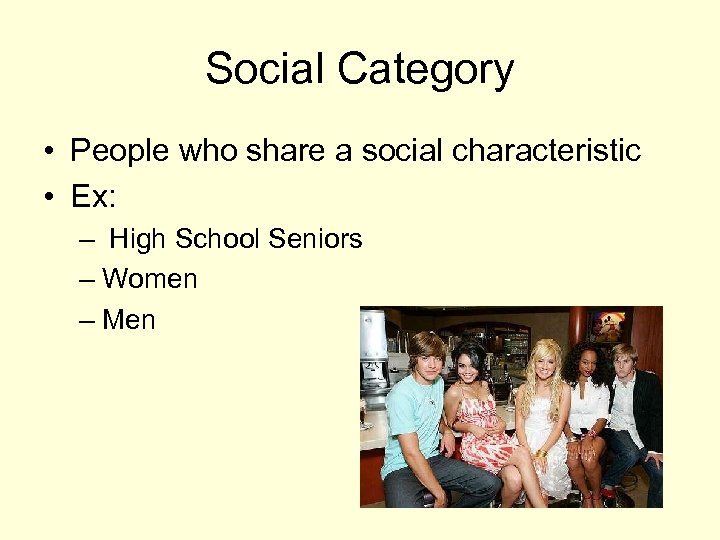 Social Category • People who share a social characteristic • Ex: – High School