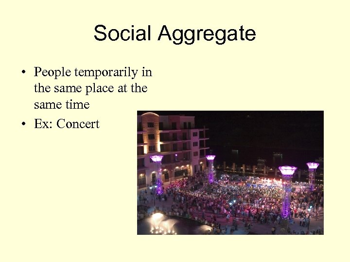 Social Aggregate • People temporarily in the same place at the same time •