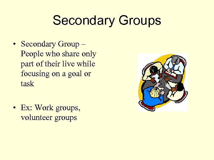 Secondary Groups • Secondary Group – People who share only part of their live