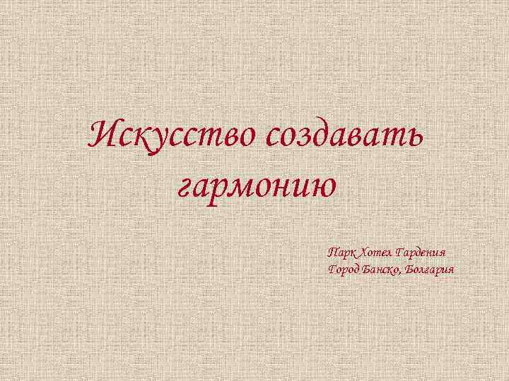  Искусство создавать гармонию Парк Хотел Гардения Город Банско, Болгария 