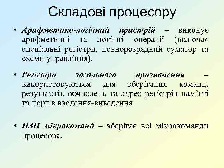 Складові процесору • Арифметико-логічний пристрій – виконує арифметичні та логічні операції (включає спеціальні регістри,