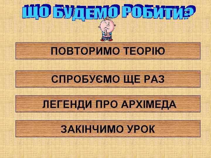 ПОВТОРИМО ТЕОРІЮ СПРОБУЄМО ЩЕ РАЗ ЛЕГЕНДИ ПРО АРХІМЕДА ЗАКІНЧИМО УРОК 
