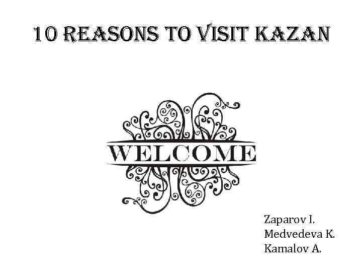 10 reasons to visit kazan Zaparov I. Medvedeva K. Kamalov A. 