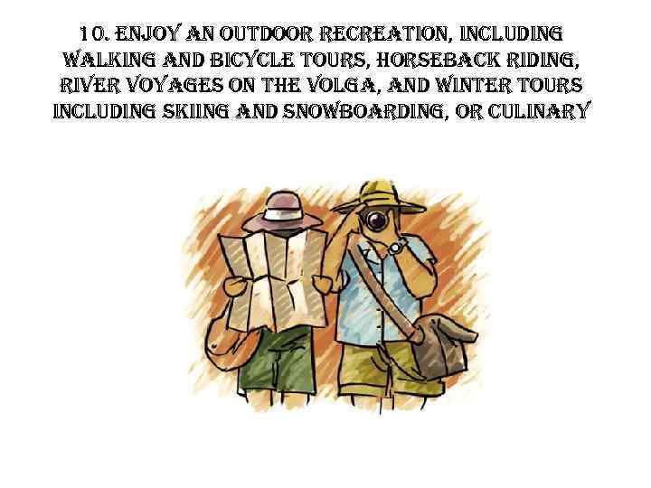 10. enjoy an outdoor recreation, including walking and bicycle tours, horseback riding, river voyages