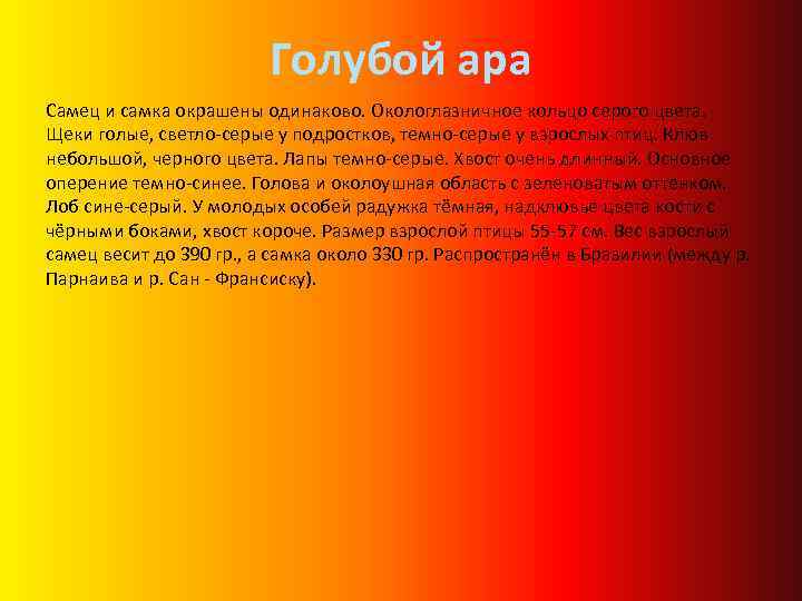 Голубой ара Самец и самка окрашены одинаково. Окологлазничное кольцо серого цвета. Щеки голые, светло-серые