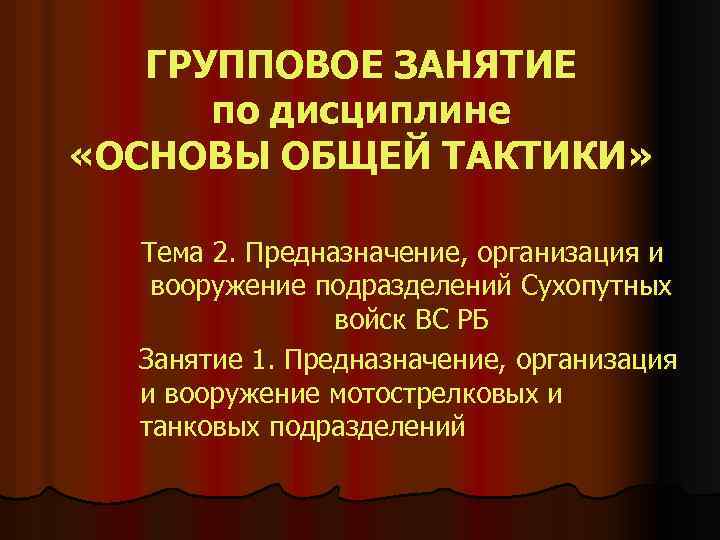 ГРУППОВОЕ ЗАНЯТИЕ по дисциплине «ОСНОВЫ ОБЩЕЙ ТАКТИКИ» Тема 2. Предназначение, организация и вооружение подразделений