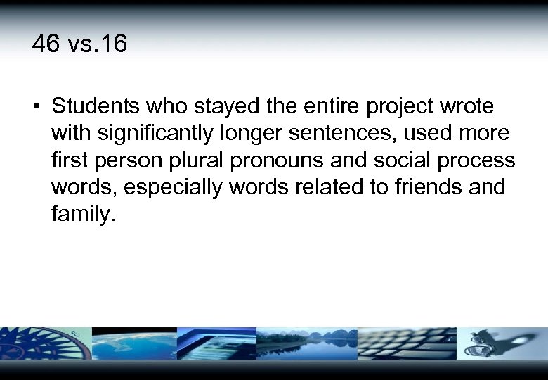 46 vs. 16 • Students who stayed the entire project wrote with significantly longer