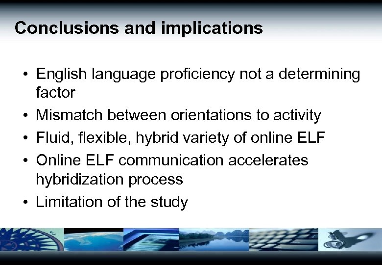 Conclusions and implications • English language proficiency not a determining factor • Mismatch between