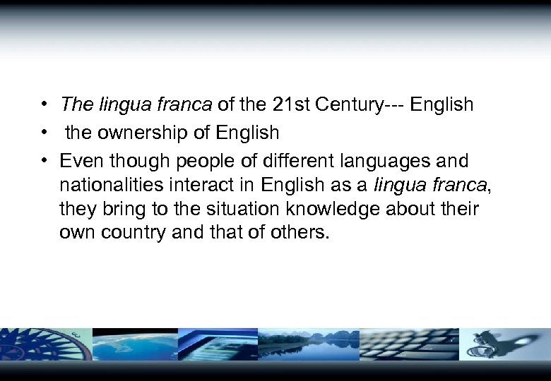  • The lingua franca of the 21 st Century--- English • the ownership