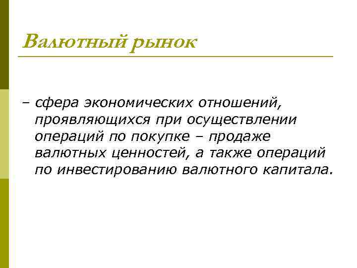 Валютный рынок – сфера экономических отношений, проявляющихся при осуществлении операций по покупке – продаже