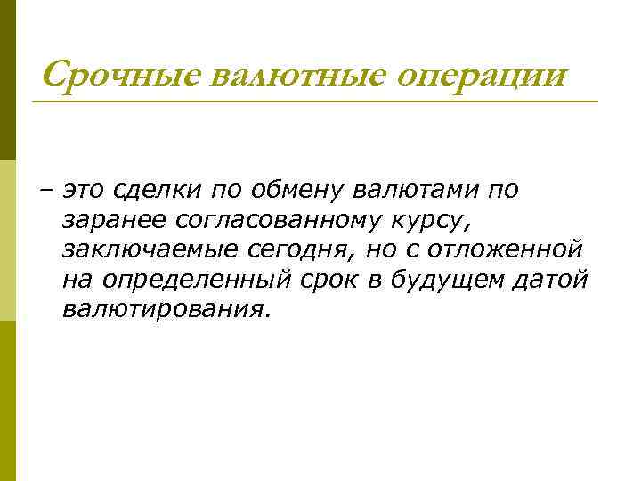 Срочные валютные операции – это сделки по обмену валютами по заранее согласованному курсу, заключаемые