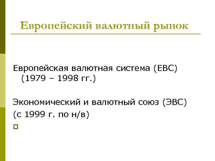 Европейский валютный рынок Европейская валютная система (ЕВС) (1979 – 1998 гг. ) Экономический и
