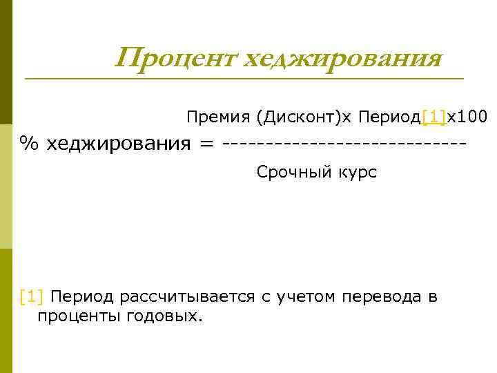 Процент хеджирования Премия (Дисконт)х Период[1]х100 % хеджирования = --------------Срочный курс [1] Период рассчитывается с