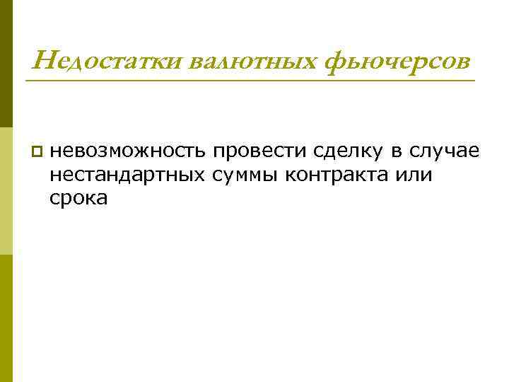 Недостатки валютных фьючерсов p невозможность провести сделку в случае нестандартных суммы контракта или срока