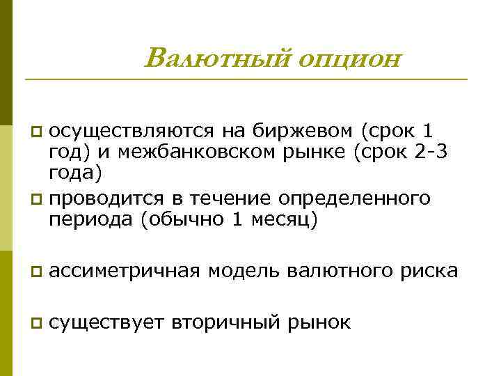 Валютный опцион осуществляются на биржевом (срок 1 год) и межбанковском рынке (срок 2 -3