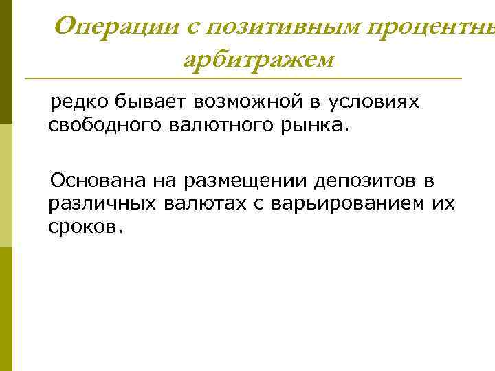Операции с позитивным процентны арбитражем редко бывает возможной в условиях свободного валютного рынка. Основана