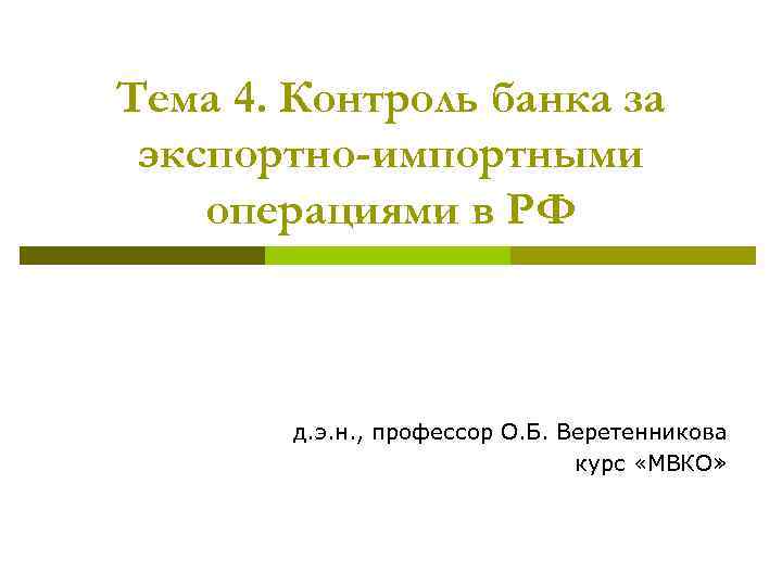 Тема 4. Контроль банка за экспортно-импортными операциями в РФ д. э. н. , профессор