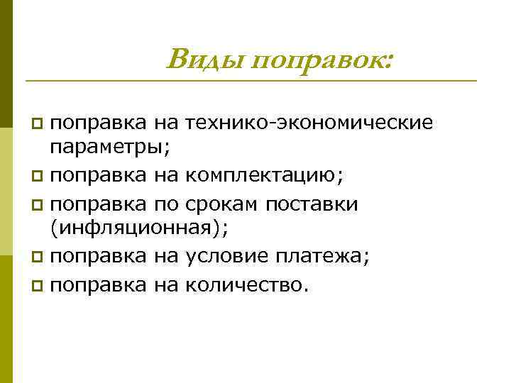 Виды поправок: поправка на технико-экономические параметры; p поправка на комплектацию; p поправка по срокам