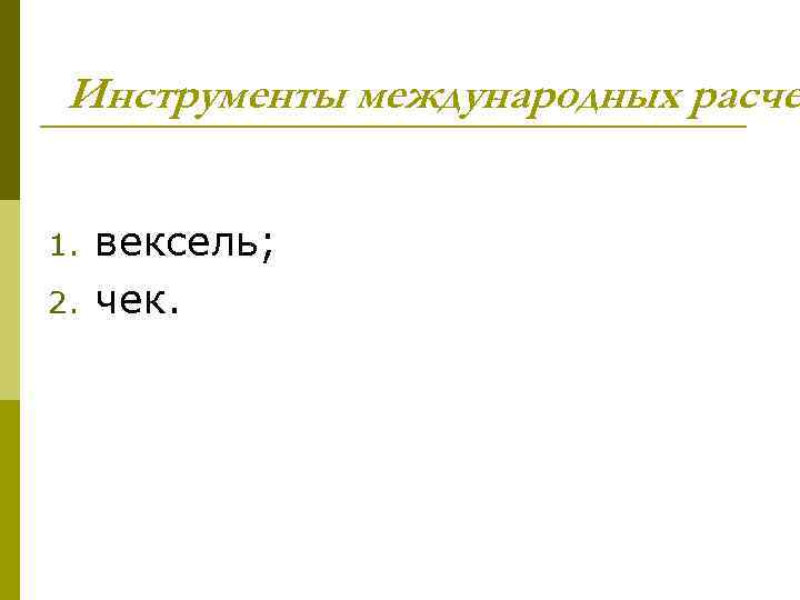 Инструменты международных расче 1. 2. вексель; чек. 
