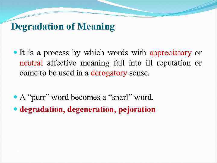 Degradation of Meaning It is a process by which words with appreciatory or neutral