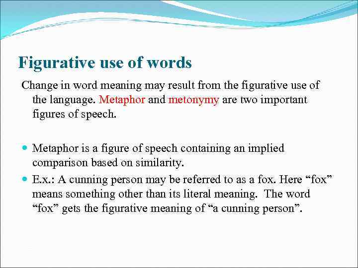 Figurative use of words Change in word meaning may result from the figurative use