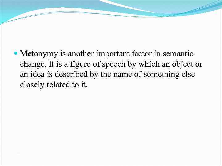  Metonymy is another important factor in semantic change. It is a figure of