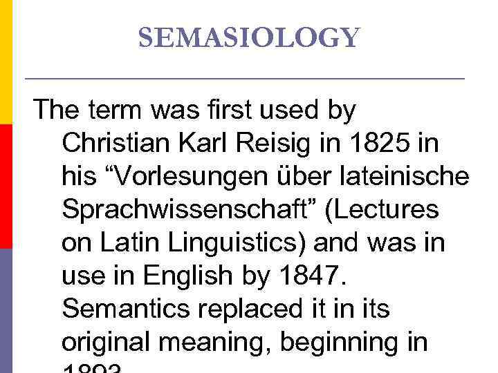 SEMASIOLOGY The term was first used by Christian Karl Reisig in 1825 in his