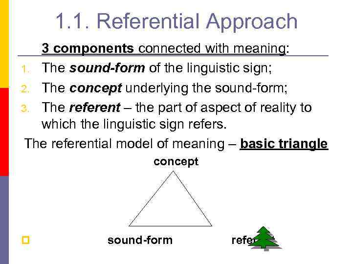 1. 1. Referential Approach 3 components connected with meaning: 1. The sound-form of the