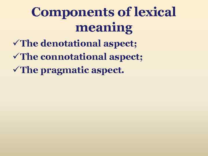 Components of lexical meaning ü The denotational aspect; ü The connotational aspect; ü The