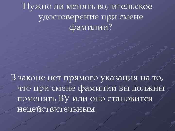 Нужно ли менять водительское удостоверение при смене фамилии? В законе нет прямого указания на