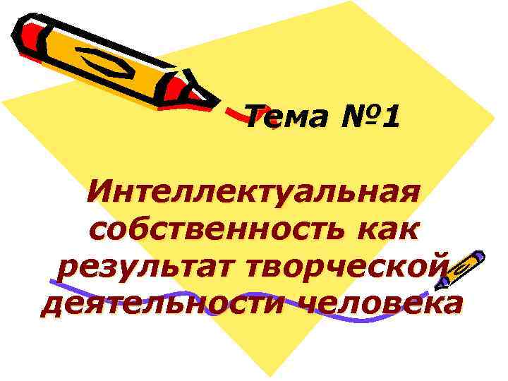 Тема № 1 Интеллектуальная собственность как результат творческой деятельности человека 