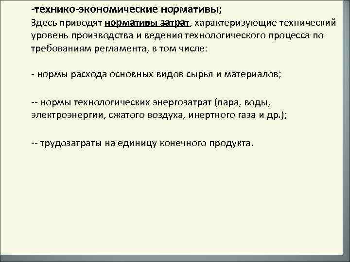 -технико-экономические нормативы; Здесь приводят нормативы затрат, характеризующие технический уровень производства и ведения технологического процесса