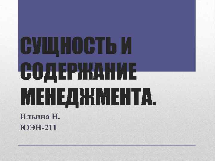 СУЩНОСТЬ И СОДЕРЖАНИЕ МЕНЕДЖМЕНТА. Ильина Н. ЮЭН-211 