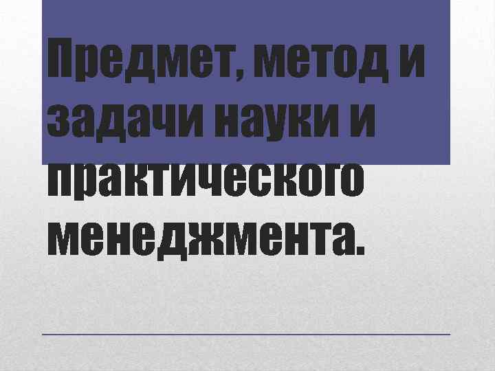 Предмет, метод и задачи науки и практического менеджмента. 