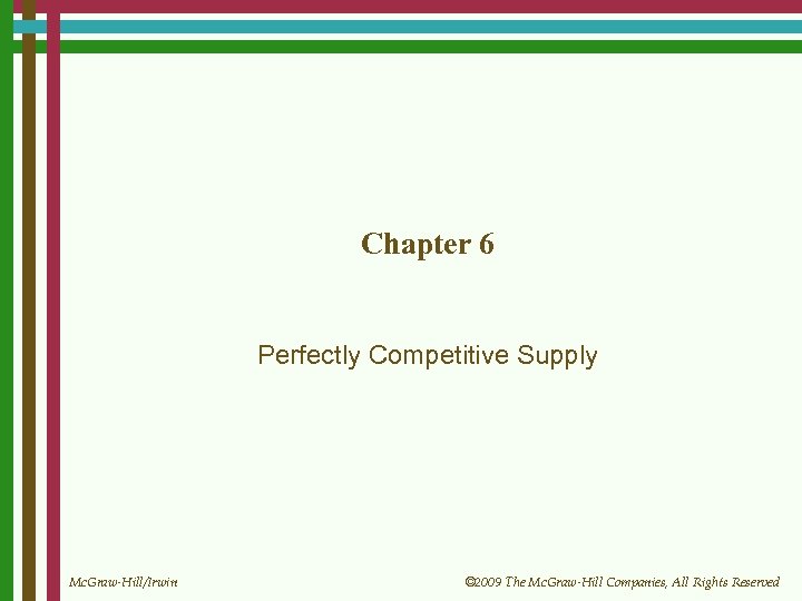 Chapter 6 Perfectly Competitive Supply Mc. Graw-Hill/Irwin © 2009 The Mc. Graw-Hill Companies, All