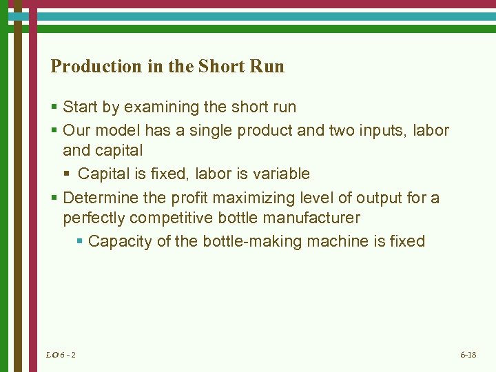 Production in the Short Run § Start by examining the short run § Our