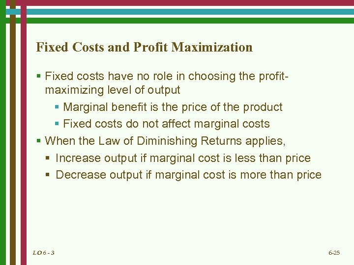 Fixed Costs and Profit Maximization § Fixed costs have no role in choosing the