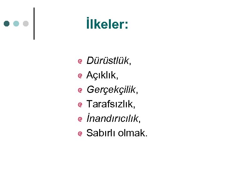 İlkeler: Dürüstlük, Açıklık, Gerçekçilik, Tarafsızlık, İnandırıcılık, Sabırlı olmak. 