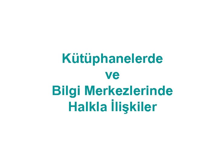 Kütüphanelerde ve Bilgi Merkezlerinde Halkla İlişkiler 